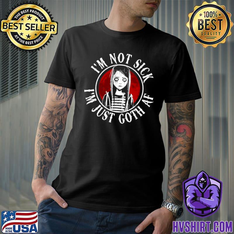 I'm Not Sick I'm Just Goth AF Moontan Gothic T-Shirt