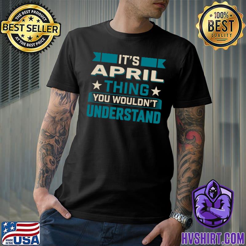It's An April Thing You Wouldn't Understand April Birthday Stars T-Shirt
