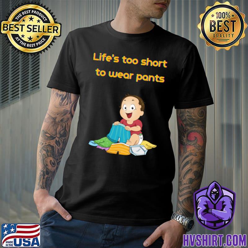 Life is too short to wear pants baby T-Shirt