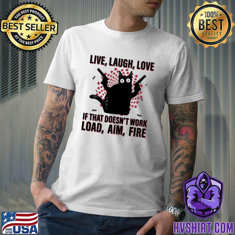Live laugh love if that doesn't work load aim fire black cat shirt