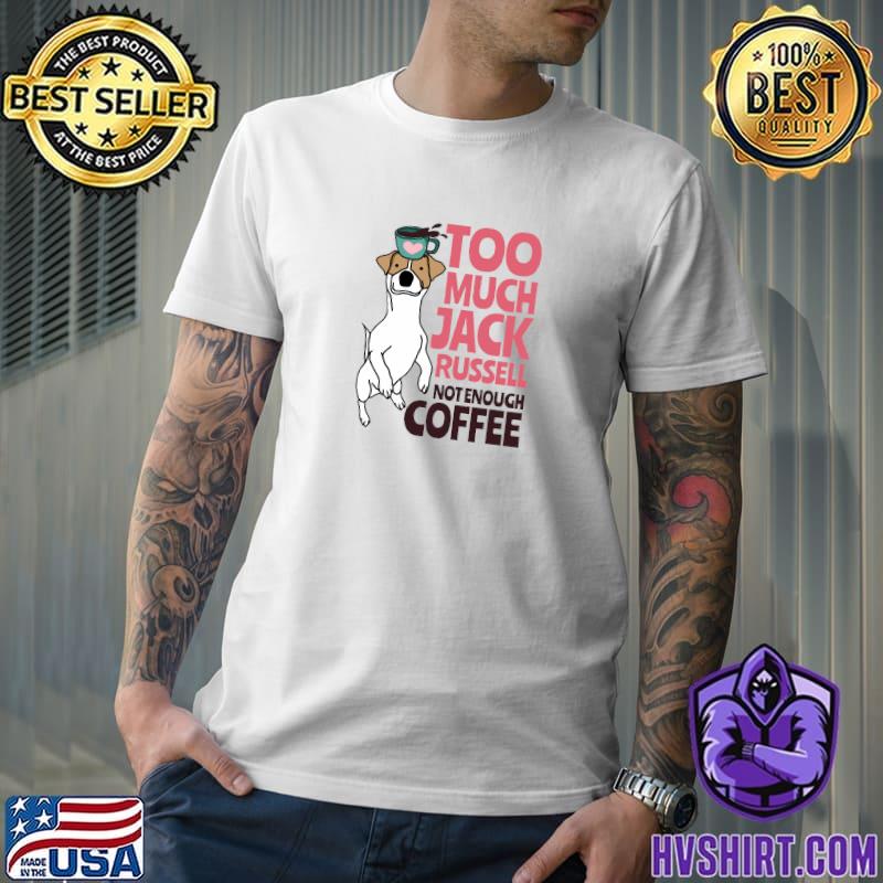 Too Much Jack Russell Terrier Not Enough Coffee T-Shirt