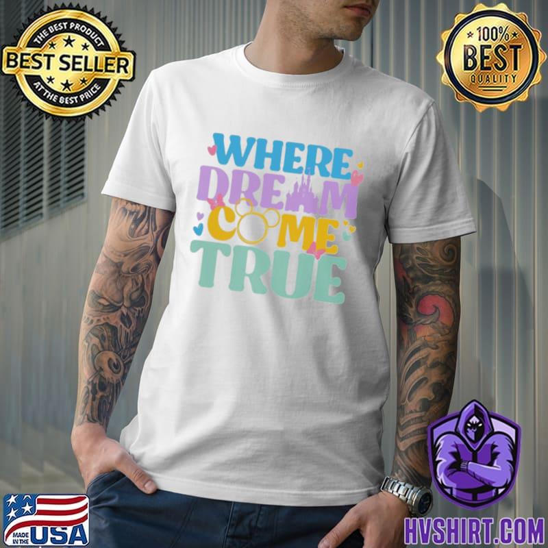 Where Dreams Come True disney Shirt