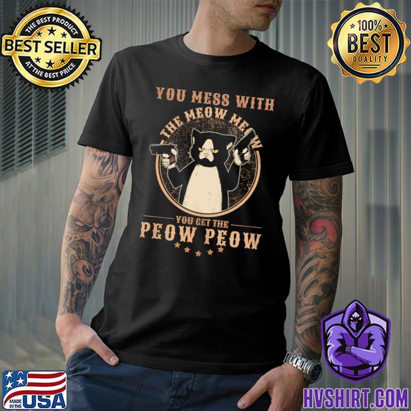 You mess with the meow you get the peow peow black cat shirt