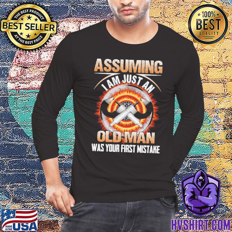 Assuming I Am Just An Old Man Was Your First Mistake Machinist shirt