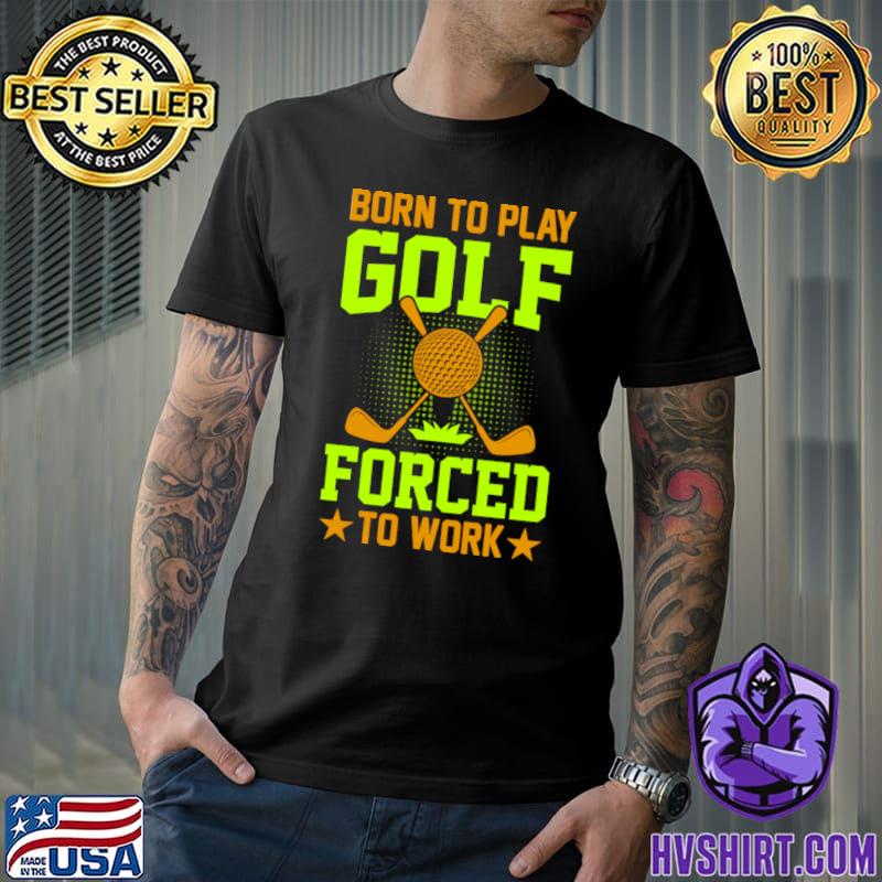 Born to play golf forced to work stars T-Shirt