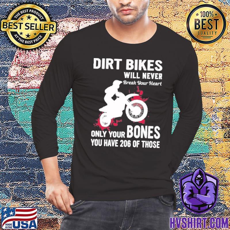 Dirt Bikes Will Never Break Your Heart Only Your Bones You Have 206 shirt