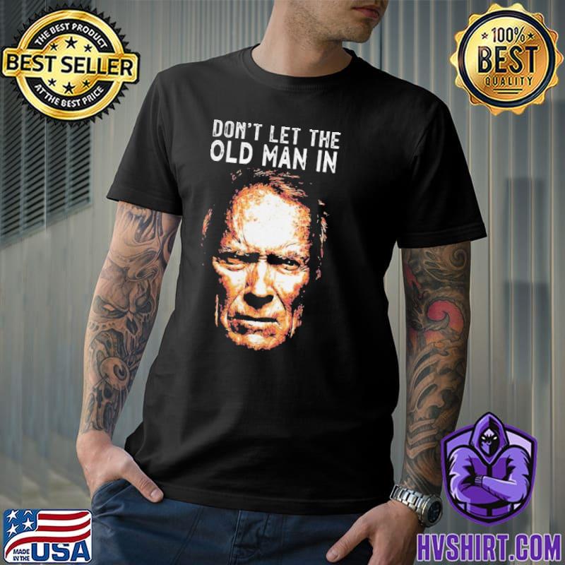 Don't let the old man in clint eastwood shirt