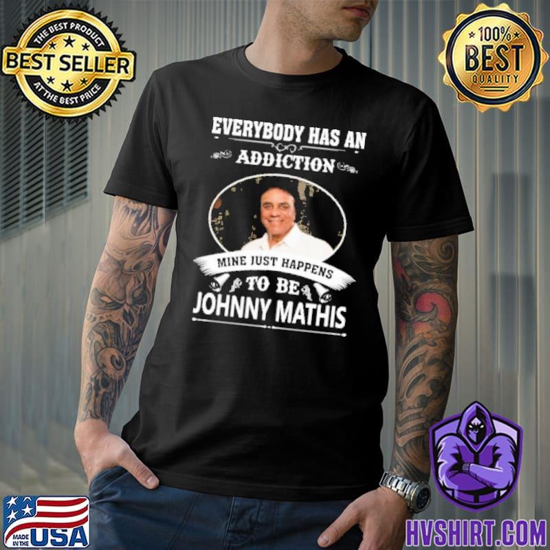 Everybody has an addiction mine just happens Johnny Mathis shirt