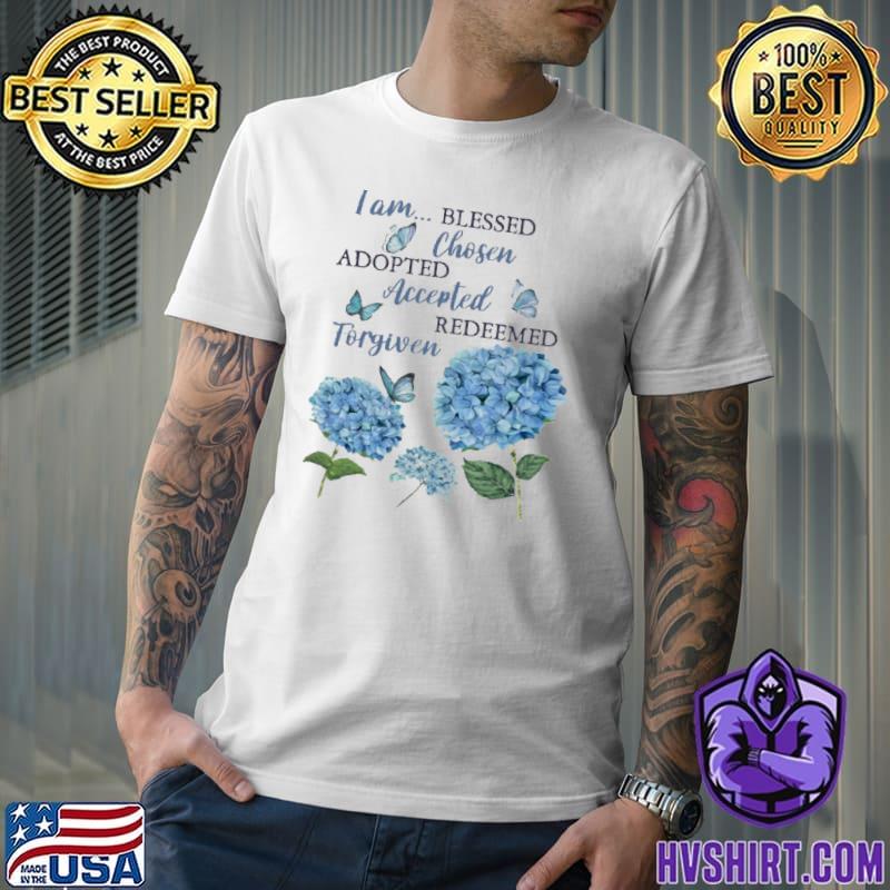 I Am Blessed Chosen Adopted Accepted Redeemed Forgiven flower shirt