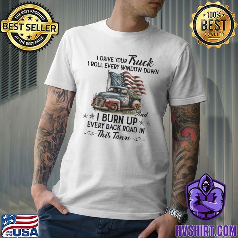 I Drive your Truck Window Down Burn Up Every Back Road us Flag shirt
