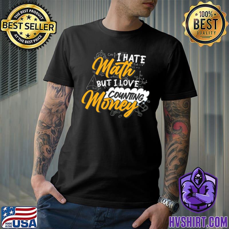 I hate math but i love counting money T-Shirt