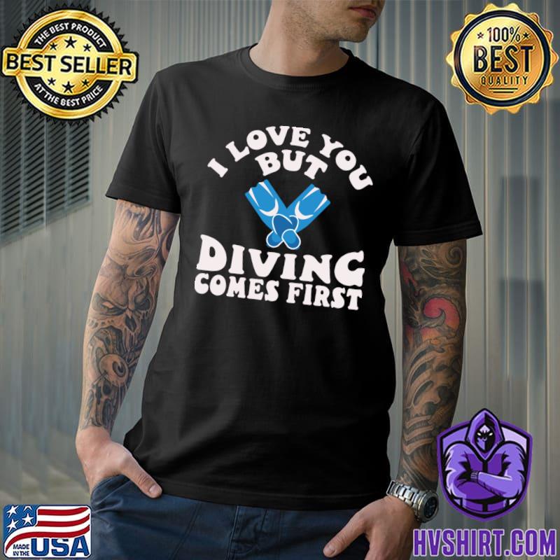 I love you but diving comes first T-Shirt