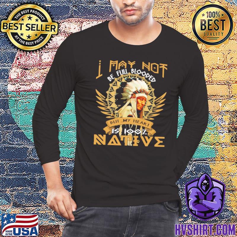 I may not be full blooded but my heart native shirt