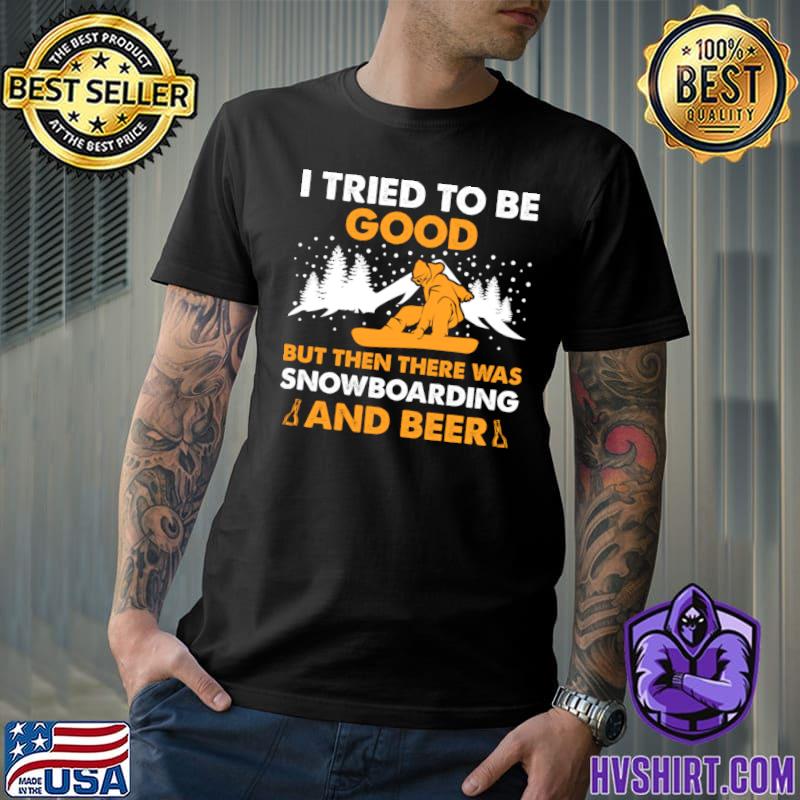 I Tried To Be Good But Then There Was Snowboarding And Beer T-Shirt