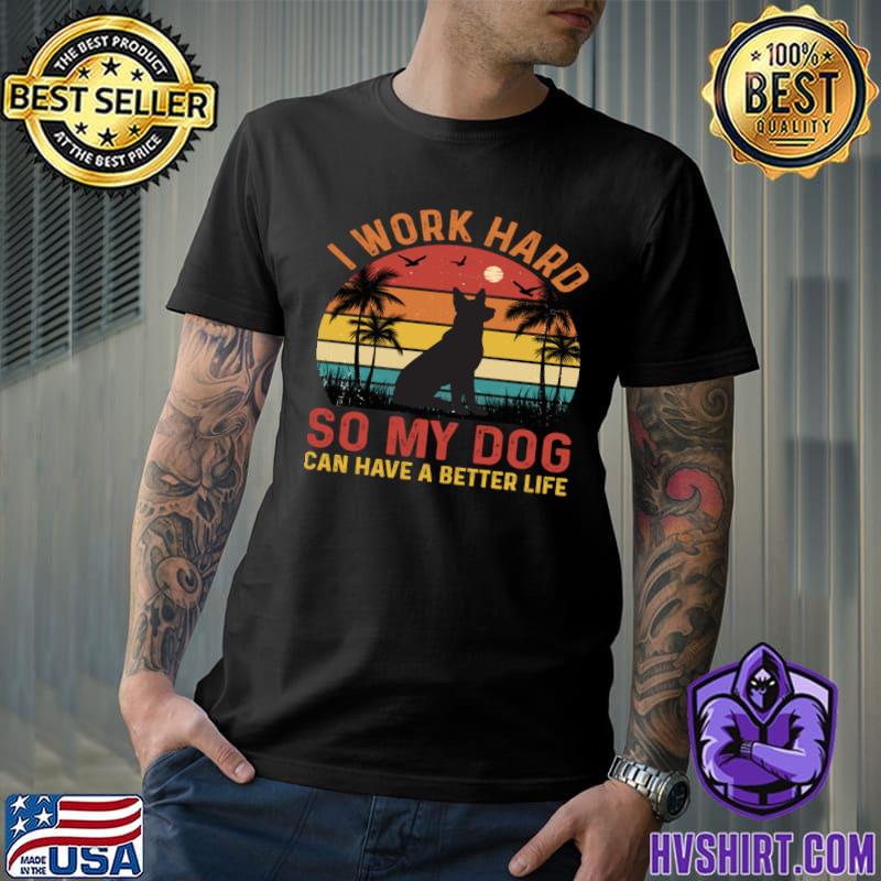 I Work Hard So My Dog Can Have A Better Life Vintage T-Shirt