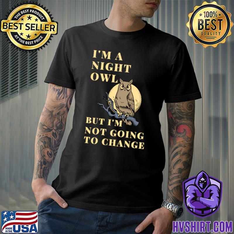 I'm a night owl but i'm not going to change T-Shirt
