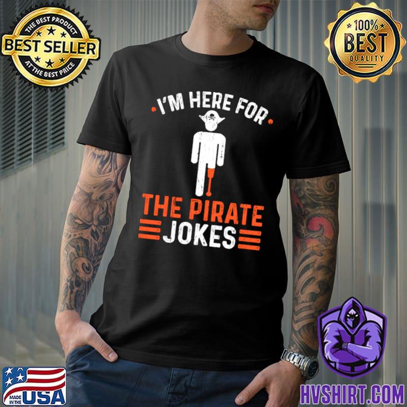 I'm Here For The Pirate Jokes Leg Prosthetic Pirate Amputee T-Shirt