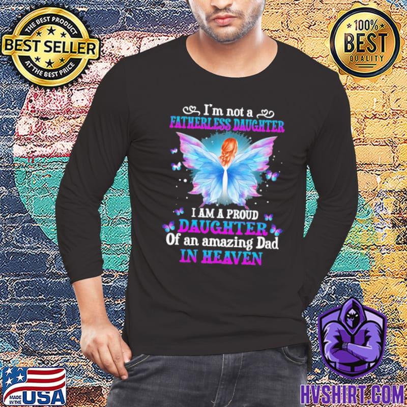 I'm Not A Fatherless Daughter, I Am A Proud Daughter Of An Amazing Dad In Heaven Butterfly shirt