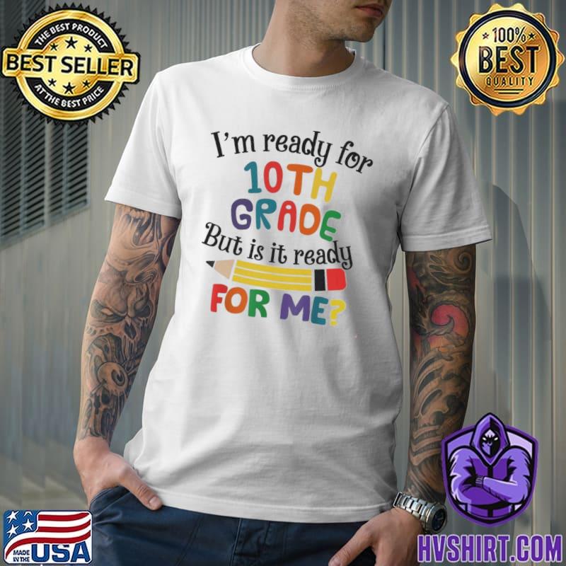 I'm ready for 10th grade but is it ready for me pencil school shirt