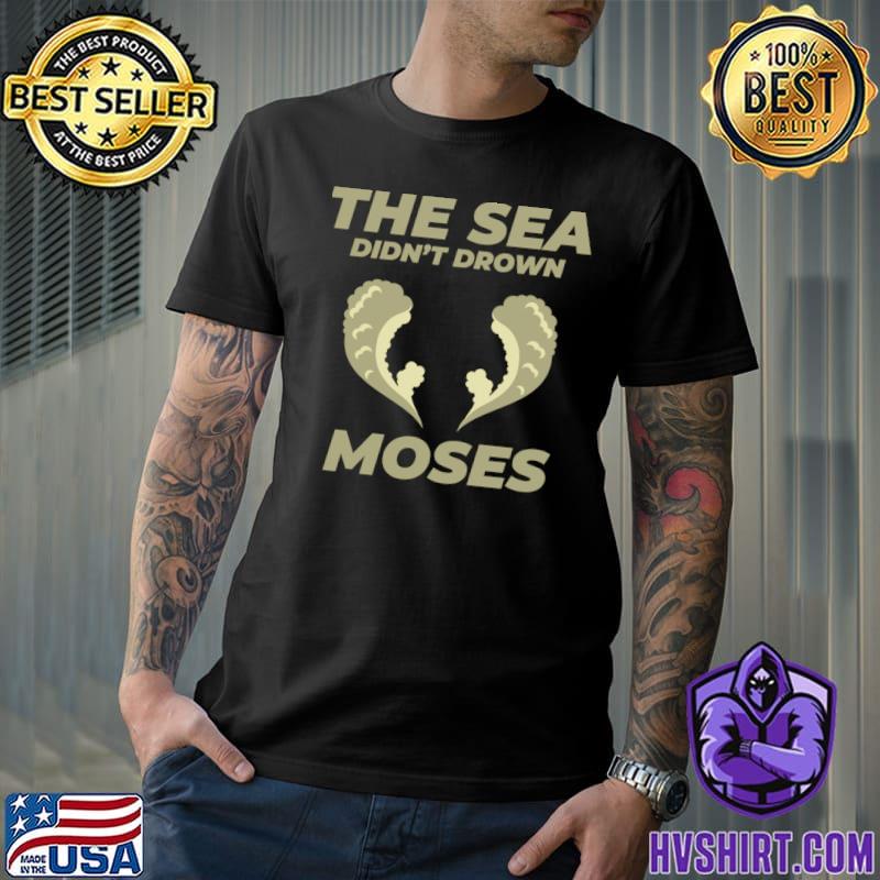 Islamic The Sea Didn't Drown Moses T-Shirt