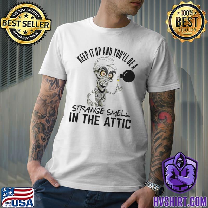 Keep it up and you'll be a strange smell in the attic Jeff Dunham shirt