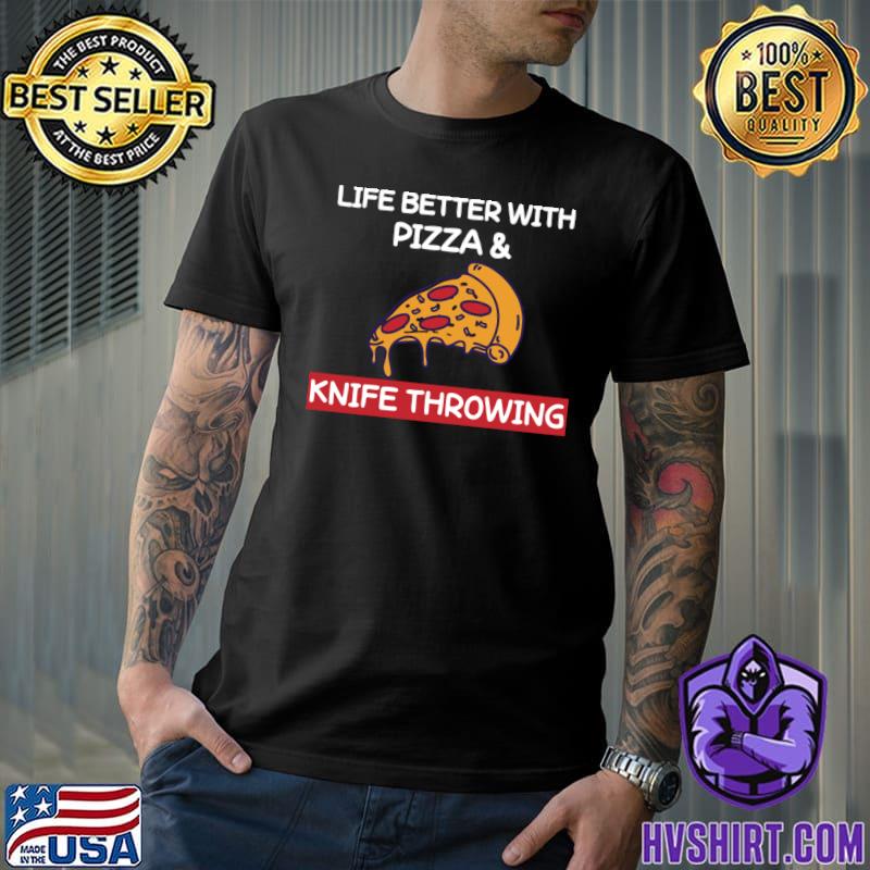 Life better with pizza and knife throwing T-Shirt