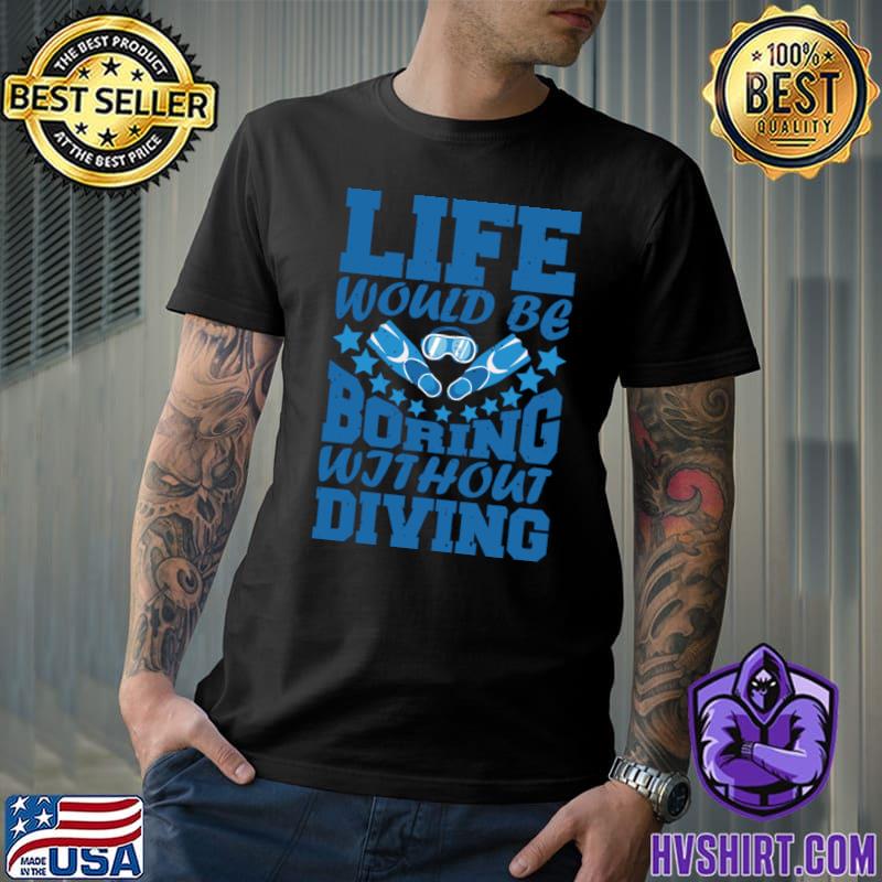 Life would be boring without diving love diving stars T-Shirt