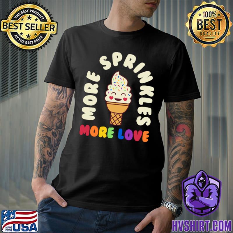 More Sprinkles More Love Gay Pride Month Ice Cream T-Shirt