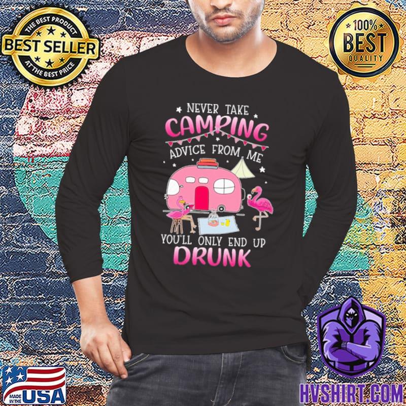 Never take camping advice only end drunk flamingo shirt