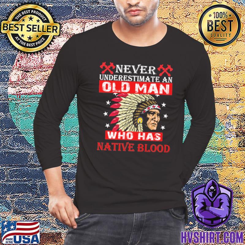 Never Underestimate Old Man Who Has Native Blood shirt