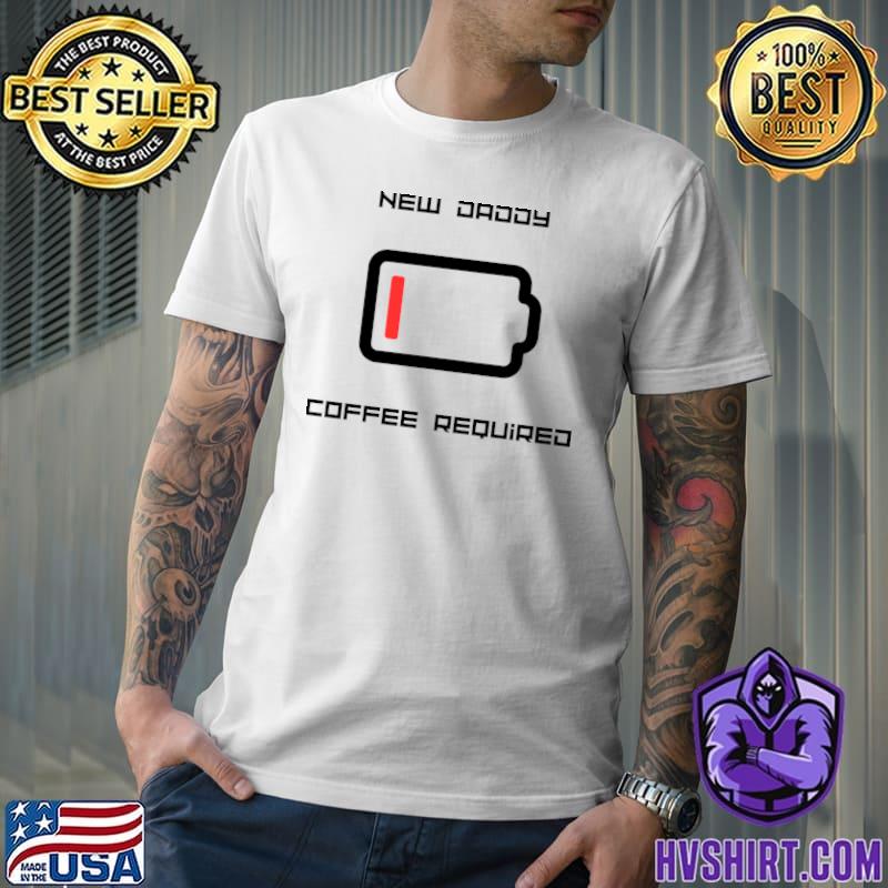 New Daddy Battery Low Coffee Required T-Shirt