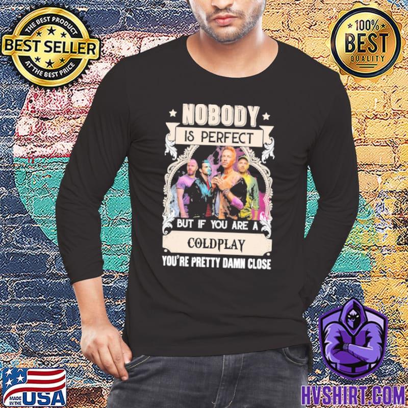 Nobody is perfect Coldplay pretty damn close shirt