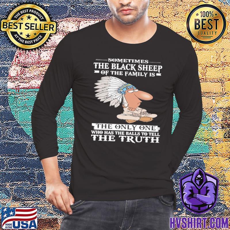 Sometimes The Black Sheep Of The Family The Truth Native America shirt