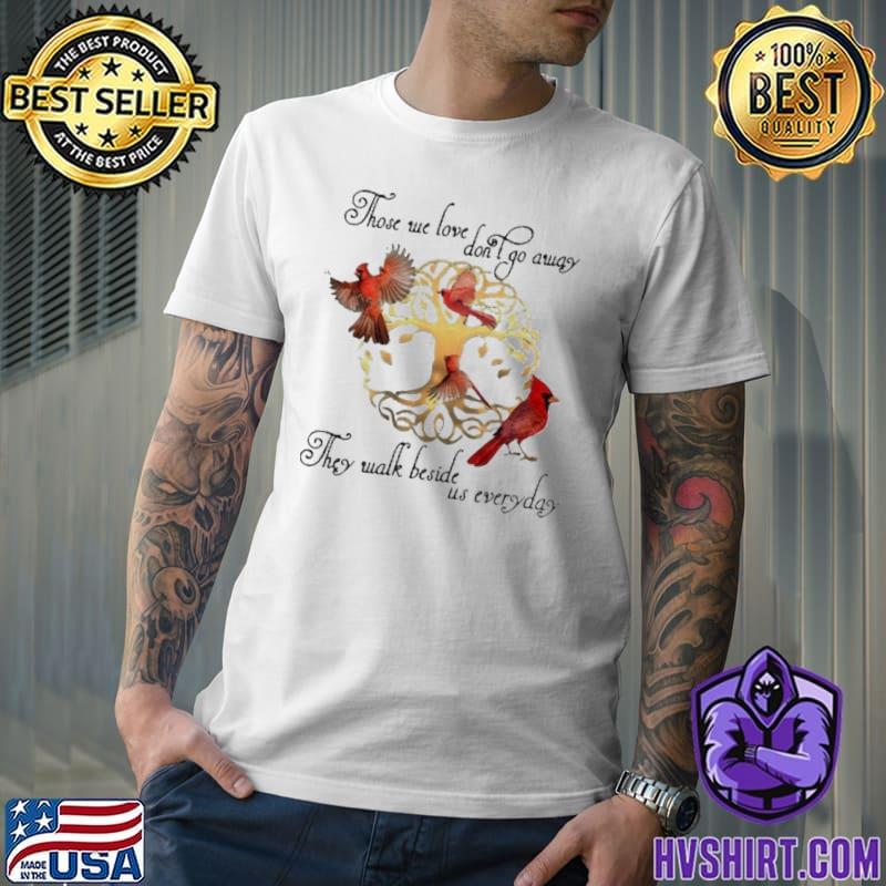 Those we love don't away they walk beside everyday birds shirt