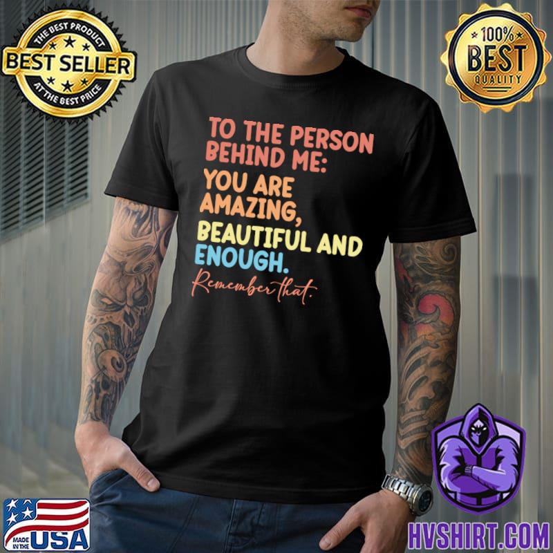 To The Person Behind You Are Amazing Beautiful And Enough Retro T-Shirt
