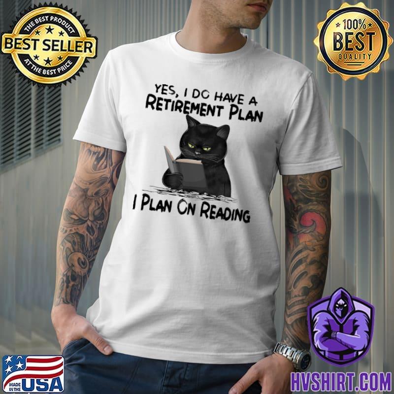 Yes, I Do Have A Retirement Plan I Plan On Reading black cat shirt