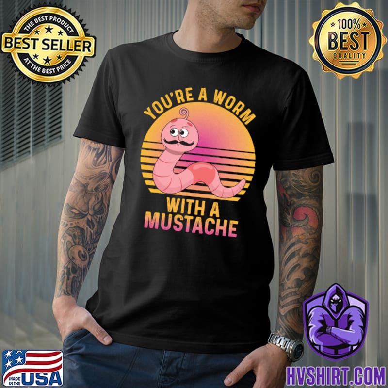 You’re A Worm With A Mustache Vintage T-Shirt