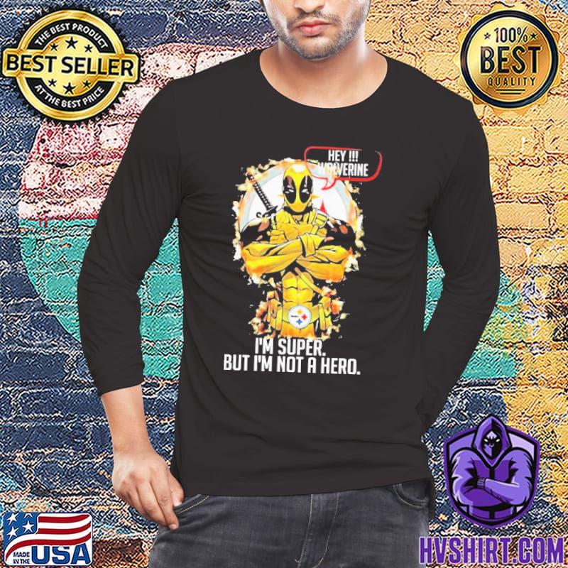 Pittsburgh Steelers Hey Wolverine Im Super But Im Not A Hero Shirt