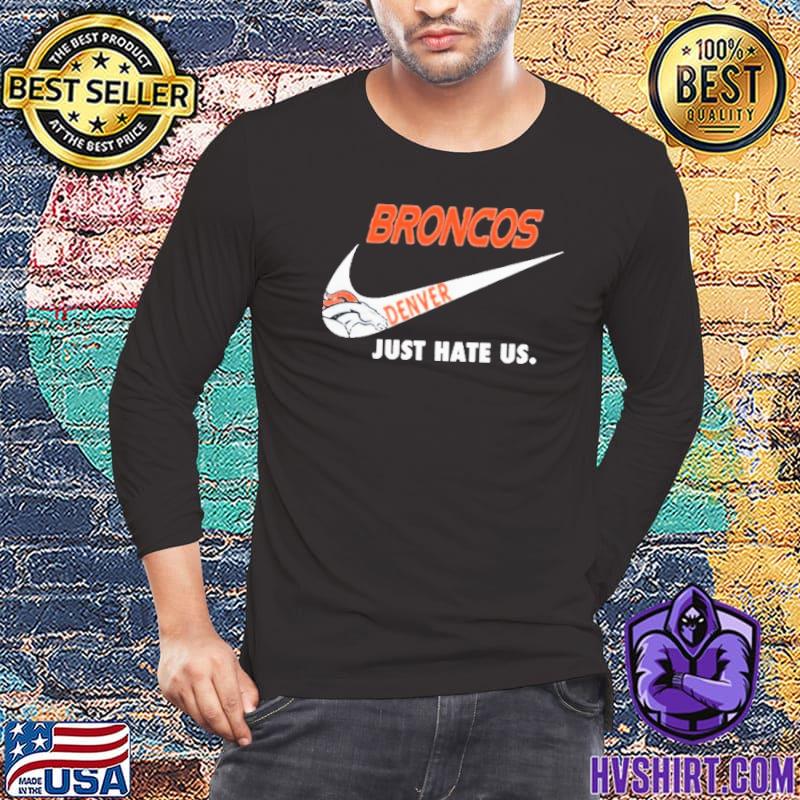 Denver Broncos Nike Broncos Just Hate Us Shirt, hoodie, sweater, long  sleeve and tank top