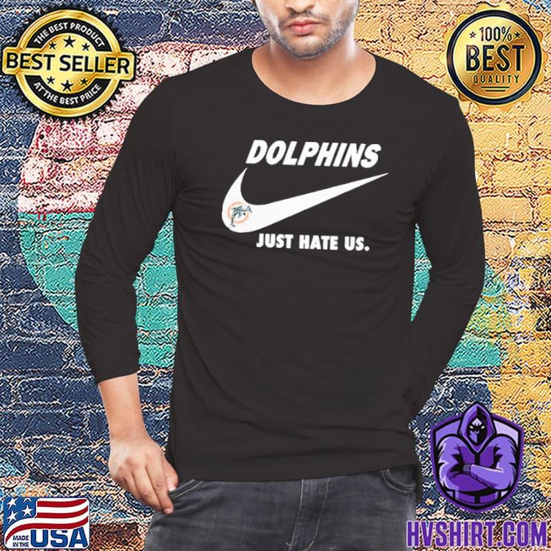 Miami Dolphins Nike Dolphins Just Hate Us Shirt, hoodie, sweater, long  sleeve and tank top