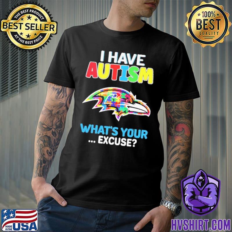 Baltimore Ravens I Have Autism What's Your Excuse T Shirt - Limotees