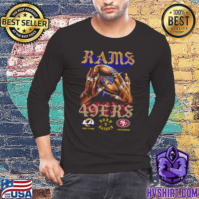 La Rams Vs 49ers Head To Head Sept 17 2023 Born X Raised Shirt, hoodie,  sweater, long sleeve and tank top