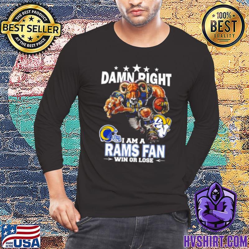 Damn right I am a Los Angeles Rams fan win or lose shirt, hoodie, sweater,  long sleeve and tank top