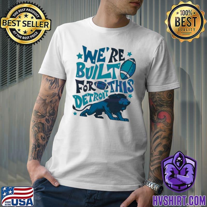 Detroit Lions We Are Built For This Detroit shirt, hoodie, sweater, long  sleeve and tank top