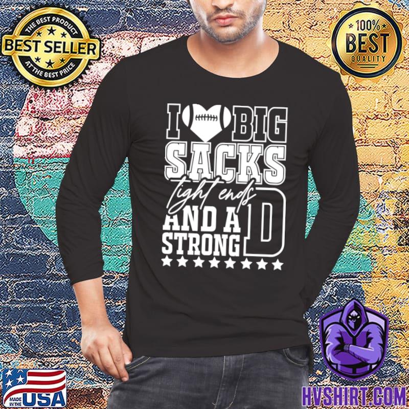 Football Season Tshirt I Love Big Sacks Tight Ends and a 