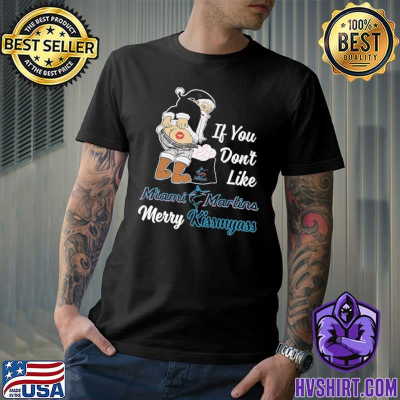 Santa Claus If You Don't Like Miami Marlins Merry Kissmyass T Shirt