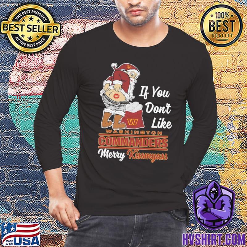 Santa Claus If You Don't Like Washington Commanders Merry Kissmyass shirt,  hoodie, sweater, long sleeve and tank top