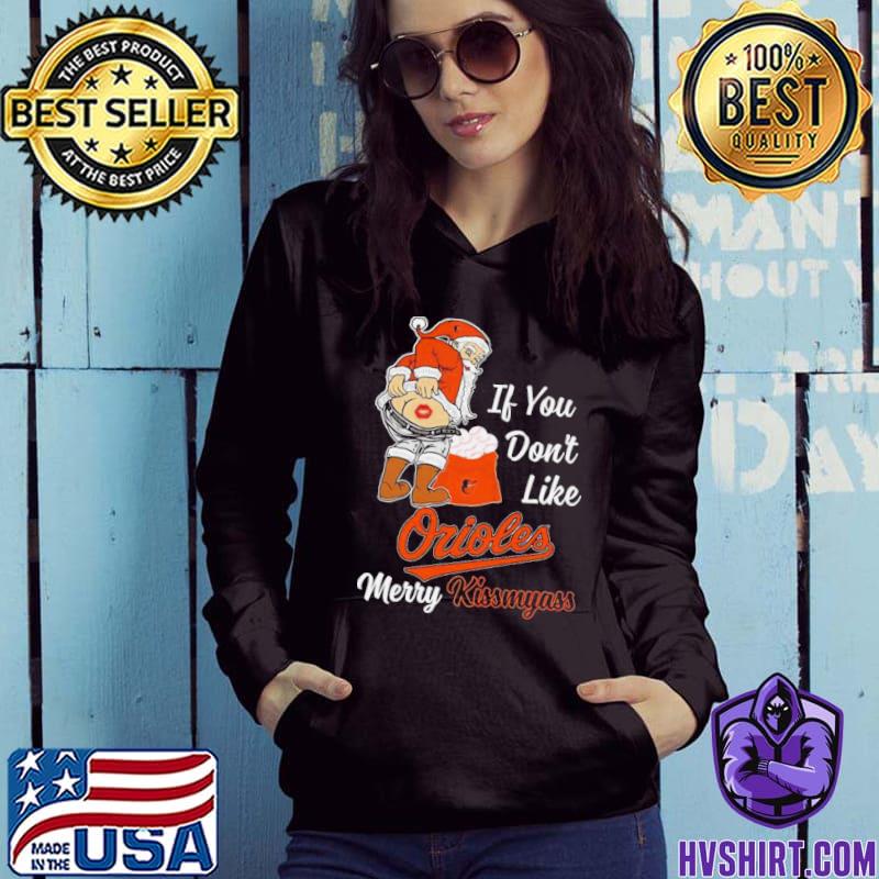 Official Santa Claus If You Don't Like Baltimore Orioles Merry Kissmyass  shirt, hoodie, sweater, long sleeve and tank top