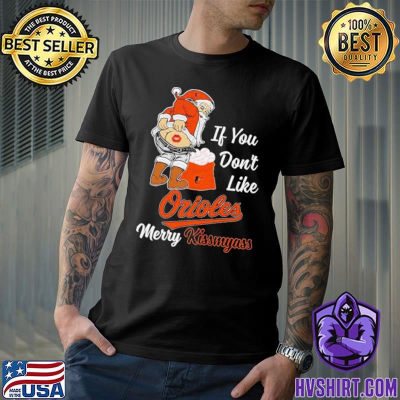 Official Santa Claus If You Don't Like Baltimore Orioles Merry Kissmyass  shirt, hoodie, sweater, long sleeve and tank top