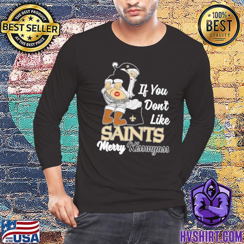 Xmas if you don't like New Orleans Saints football Merry Kissmyass Santa  Claus funny shirt, hoodie, sweater, long sleeve and tank top